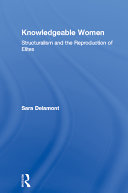 Knowledgeable women : structuralism and the reproduction of elites / Sara Delamont.