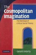 The cosmopolitan imagination : the renewal of critical social theory / Gerard Delanty.