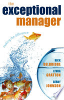 The exceptional manager : making the difference / Rick Delbridge, Lynda Gratton, and Gerry Johnson.