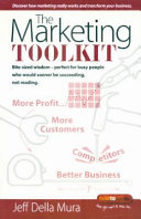 The marketing toolkit : bite-sized wisdom - perfect for busy people who would sooner be succeeding, not reading / Jeff Della Mura.