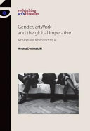 Gender, artwork and the global imperative : a materialist feminist critique / Angela Dimitrakaki.