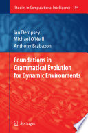 Foundations in grammatical evolution for dynamic environments / Ian Dempsey, Michael O'Neill, Anthony Brabazon.
