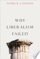 Why liberalism failed / Patrick J. Deneen ; foreword by James Davison Hunter and John M. Owen IV.
