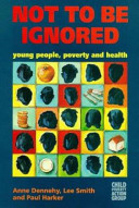 Not to be ignored : young people, poverty and health / Anne Dennehy, Lee Smith and Paul Harker,with George Davey Smith and Yoav Ben-Shlomo.