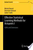 Effective statistical learning methods for actuaries I GLMs and extensions / by Michel Denuit, Donatien Hainaut, Julien Trufin.