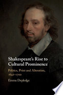 Shakespeare's rise to cultural prominence : politics, print and alteration, 1642-1700 / Emma Depledge (University of Fribourg, Switzerland).