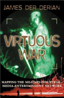Virtuous war : mapping the military-industrial-media-entertainment network / James Der Derian.