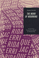 The work of mourning / Jacques Derrida ; edited by Pascale-Anne Brault and Michael Naas ; translated by Pascale-Anne Brault & Michael Naas.