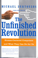 The unfinished revolution : human-centered computers and what they can do for us / Michael Dertouzos.
