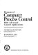 Elements of computer process control : with advanced control applications / Pradeep B. Deshpande [and] Raymond H. Ash.
