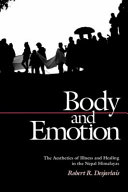 Body and emotion : the aesthetics of illness and healing in the Nepal Himalayas / Robert R. Desjarlais..