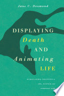 Displaying death and animating life human-animal relations in art, science, and everyday life / Jane C. Desmond.