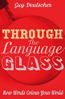 Through the language glass : how words colour your world / Guy Deutscher.