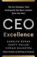 CEO excellence : the six mindsets that distinguish the best leaders from the rest / Carolyn Dewar, Scott Keller, and Vikram Malhotra.