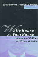 White House to your house : media and politics in virtual America / Edwin Diamond and Robert A. Silverman.