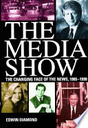 The media show : the changing face of the news, 1985-1990.