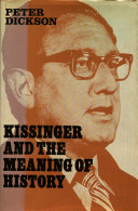 Kissinger and the meaning of history / (by) Peter W. Dickson.