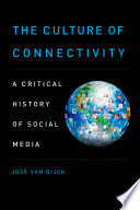 The culture of connectivity : a critical history of social media / Jose van Dijck.