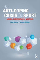 The anti-doping crisis in sport : causes, consequences, solutions / Paul Dimeo and Verner Møller.