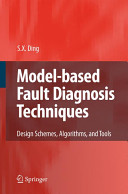 Model-based fault diagnosis techniques : design schemes, algorithms, and tools / Steven X. Ding.
