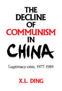 The decline of communism in China : legitimacy crisis, 1977-1989 / X. L. Ding.
