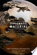 Diplomatic material affect, assemblage, and foreign policy / Jason Dittmer.