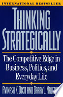 Thinking strategically : the competitive edge in business, politics and everyday life / Avinash K. Dixit and Barry J. Nalebuff.