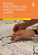 Design, philosophy and making things happen Brian S. Dixon.