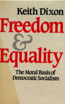 Freedom and equality : the moral basis of democratic socialism / Keith Dixon.