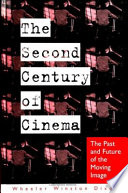 The second century of cinema : the past and future of the moving image / Wheeler Winston Dixon.