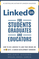 LinkedIn for students, graduates, and educators : how to use LinkedIn to land your dream job in 90 days: a career development handbook / Melonie Dodaro and Miguel Angel Garcia Elizondo.
