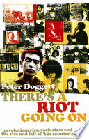 There's a riot going on : revolutionaries, rock stars, and the rise and fall of '60s counter-culture / Peter Doggett.