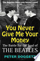 You never give me your money : the battle for the soul of the Beatles / Peter Doggett.