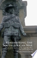 Remembering the South African war : Britain and the memory of the Anglo-Boer War, from 1899 to the present / Peter Donaldson.