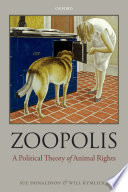 Zoopolis a political theory of animal rights / Sue Donaldson and Will Kymlicka.
