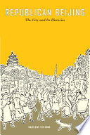Republican Beijing the city and its histories / Madeleine Yue Dong ; with a foreword by Thomas Bender.