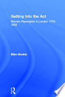 Getting into the act : women playwrights in London, 1776-1829 / Ellen Donkin.