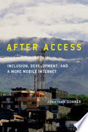 After access : inclusion, development, and a more mobile Internet / Jonathan Donner.