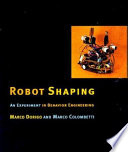 Robot shaping : an experiment in behavior engineering / Marco Dorigo and Marco Colombetti.