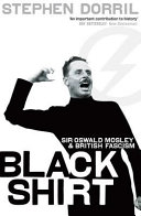Black shirt : Sir Edward Mosley and British fascism / Stephen Dorril.