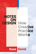 Notes on design : how creative practice works / Kees Dorst.