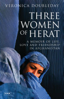 Three women of Herat : a memoir of life, love and friendship in Afghanistan / Veronica Doubleday.