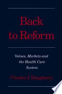 Back to reform : values, markets, and the health care system / Charles J. Dougherty.