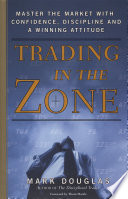 Trading in the zone master the market with confidence, discipline and a winning attitude / Mark Douglas ; foreword by Thom Hartle.