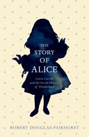 The story of Alice : Lewis Carroll and the secret history of Wonderland / Robert Douglas-Fairhurst.