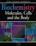 Biochemistry : molecules, cells and the body / Jocelyn Dow, Gordon Lindsay, Jim Morrison.