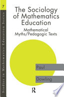 The sociology of mathematics education : mathematical myths/pedagogic texts / Paul Dowling.