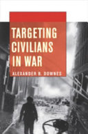Targeting civilians in war / Alexander B. Downes.
