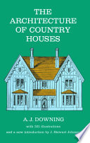The architecture of country houses : including designs for cottages and farm-houses and villas... with remarks on interiors... warming and ventilating ; with a new introduction by J. Stewart Johnson.
