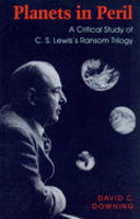 Planets in peril : a critical study of C.S. Lewis's ransom trilogy / David C. Downing.